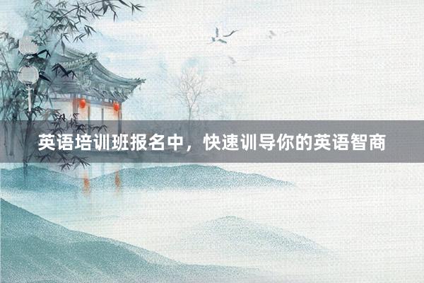 英语培训班报名中，快速训导你的英语智商