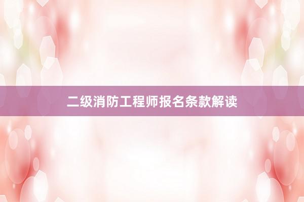 二级消防工程师报名条款解读