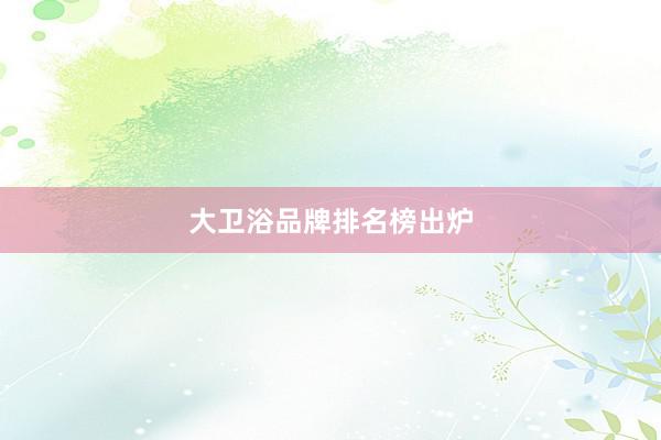 大卫浴品牌排名榜出炉