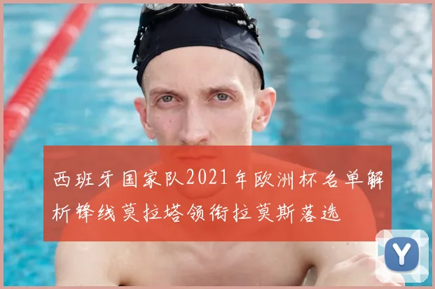 西班牙国家队2021年欧洲杯名单解析锋线莫拉塔领衔拉莫斯落选